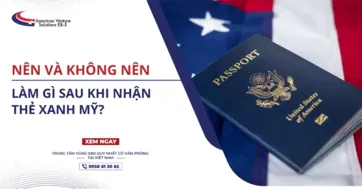 NÊN VÀ KHÔNG NÊN LÀM GÌ SAU KHI NHẬN THẺ XANH MỸ?