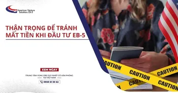 THẬN TRỌNG ĐỂ TRÁNH MẤT TIỀN KHI ĐẦU TƯ EB-5