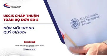 USCIS CHẤP THUẬN TOÀN BỘ ĐƠN EB-5 NỘP MỚI Q1/2024