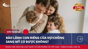 BẢO LÃNH CON RIÊNG CỦA VỢ/CHỒNG SANG MỸ CÓ ĐƯỢC KHÔNG?