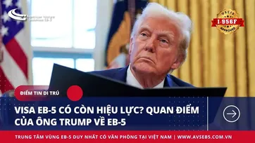 VISA EB-5 CÓ CÒN HIỆU LỰC? QUAN ĐIỂM CỦA ÔNG TRUMP VỀ EB-5