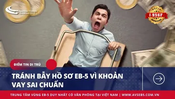 TRÁNH BẪY HỒ SƠ EB-5 VÌ KHOẢN VAY SAI CHUẨN