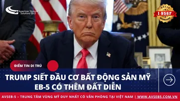 TRUMP SIẾT ĐẦU CƠ BẤT ĐỘNG SẢN MỸ, EB-5 CŨNG CÓ ĐẤT DIỄN