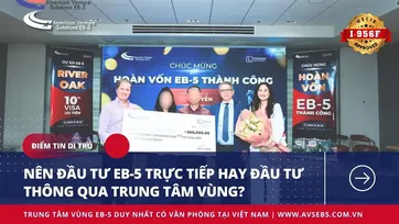 NÊN ĐẦU TƯ EB-5 TRỰC TIẾP HAY ĐẦU TƯ THÔNG QUA TRUNG TÂM VÙNG?