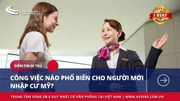 CÔNG VIỆC NÀO PHỔ BIẾN CHO NGƯỜI MỚI NHẬP CƯ MỸ?
