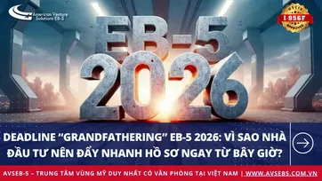 Deadline “Grandfathering” EB-5 2026: Vì Sao Nhà Đầu Tư Nên Đẩy Nhanh Hồ Sơ Ngay Từ Bây Giờ?