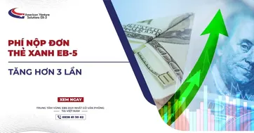 PHÍ NỘP ĐƠN THẺ XANH EB-5 TĂNG HƠN 3 LẦN