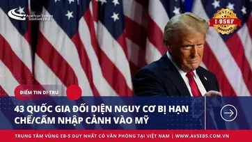 43 QUỐC GIA ĐỐI DIỆN NGUY CƠ BỊ HẠN CHẾ HOẶC CẤM NHẬP CẢNH VÀO MỸ