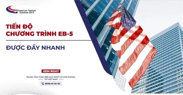 TIẾN ĐỘ CHƯƠNG TRÌNH EB-5 ĐƯỢC ĐẨY NHANH
