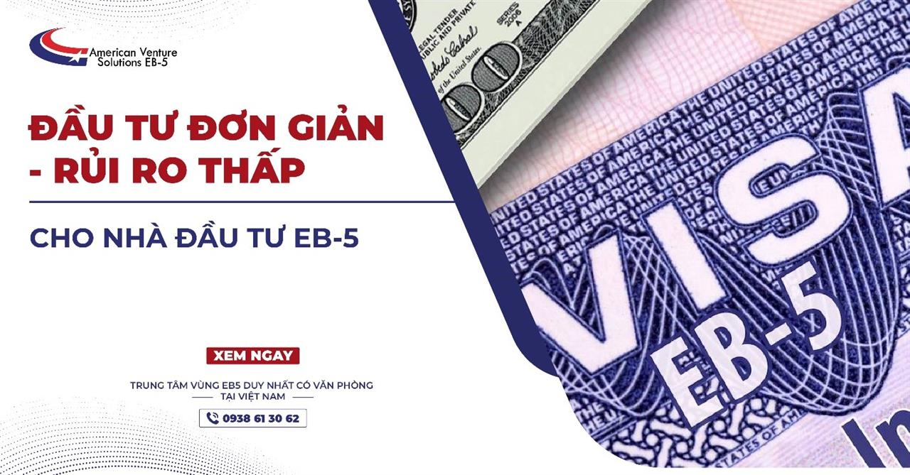 ĐẦU TƯ ĐƠN GIẢN - RỦI RO THẤP CHO NHÀ ĐẦU TƯ EB-5