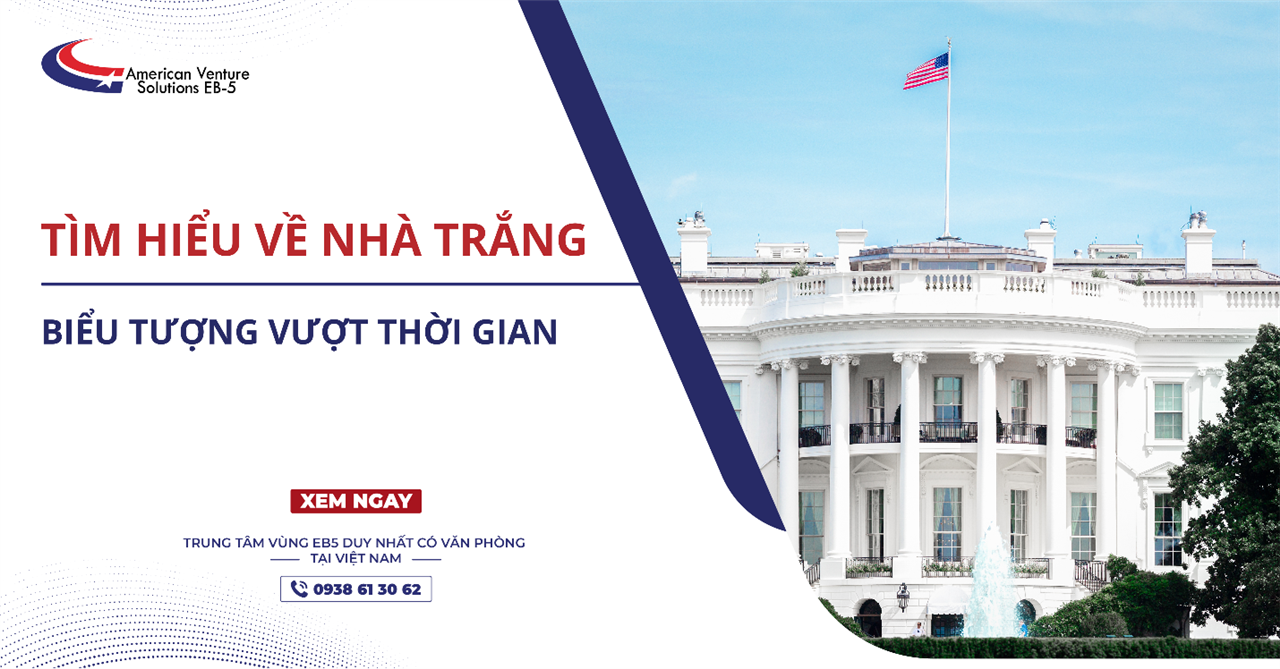 TÌM HIỂU VỀ NHÀ TRẮNG – BIỂU TƯỢNG VƯỢT THỜI GIAN