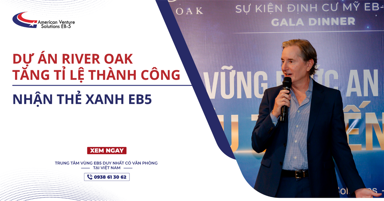 DỰ ÁN RIVER OAK TĂNG TỈ LỆ THÀNH CÔNG NHẬN THẺ XANH EB5