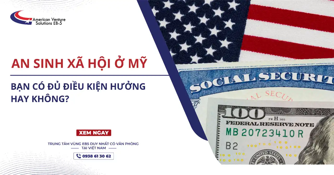 AN SINH XÃ HỘI Ở MỸ - BẠN CÓ ĐỦ ĐIỀU KIỆN HƯỞNG HAY KHÔNG?