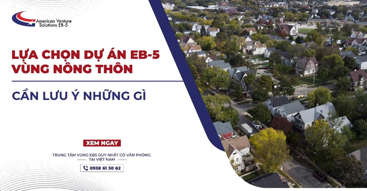 LỰA CHỌN DỰ ÁN EB-5 VÙNG NÔNG THÔN: CẦN LƯU Ý NHỮNG GÌ?