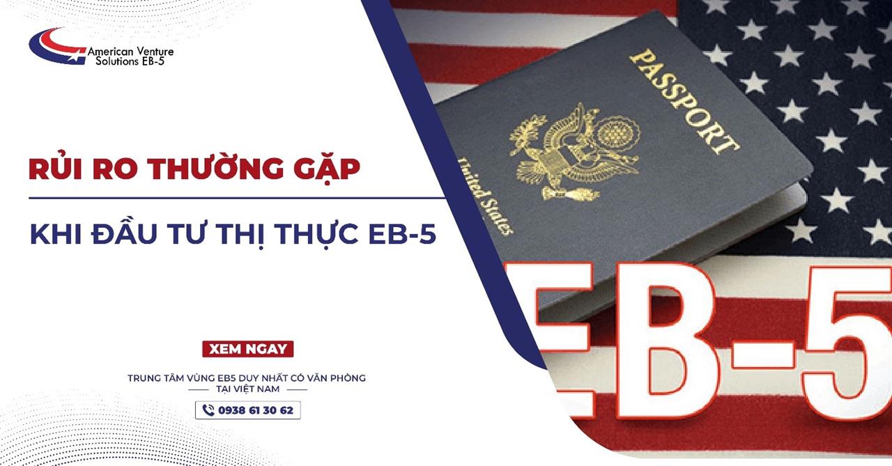 RỦI RO THƯỜNG GẶP KHI ĐẦU TƯ THỊ THỰC EB-5