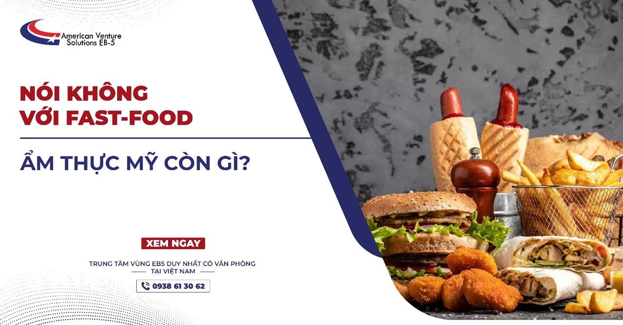 NÓI KHÔNG VỚI FAST-FOOD: ẨM THỰC MỸ CÒN GÌ?