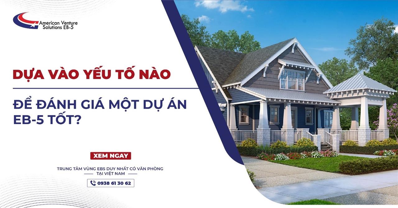 DỰA VÀO YẾU TỐ NÀO ĐỂ ĐÁNH GIÁ MỘT DỰ ÁN EB-5 TỐT?