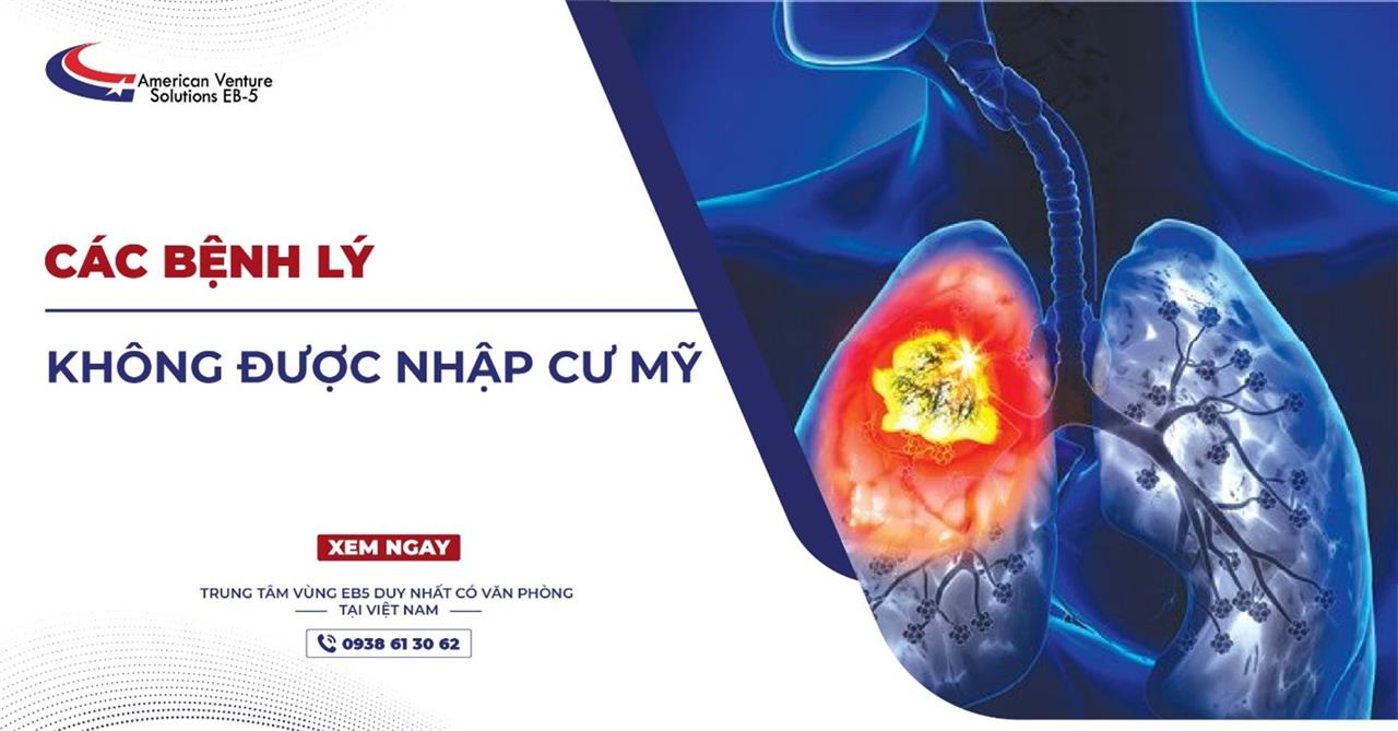 CÁC BỆNH LÝ KHÔNG ĐƯỢC NHẬP CƯ MỸ