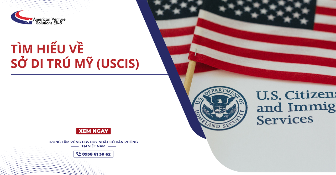 TÌM HIỂU VỀ SỞ DI TRÚ MỸ (USCIS)