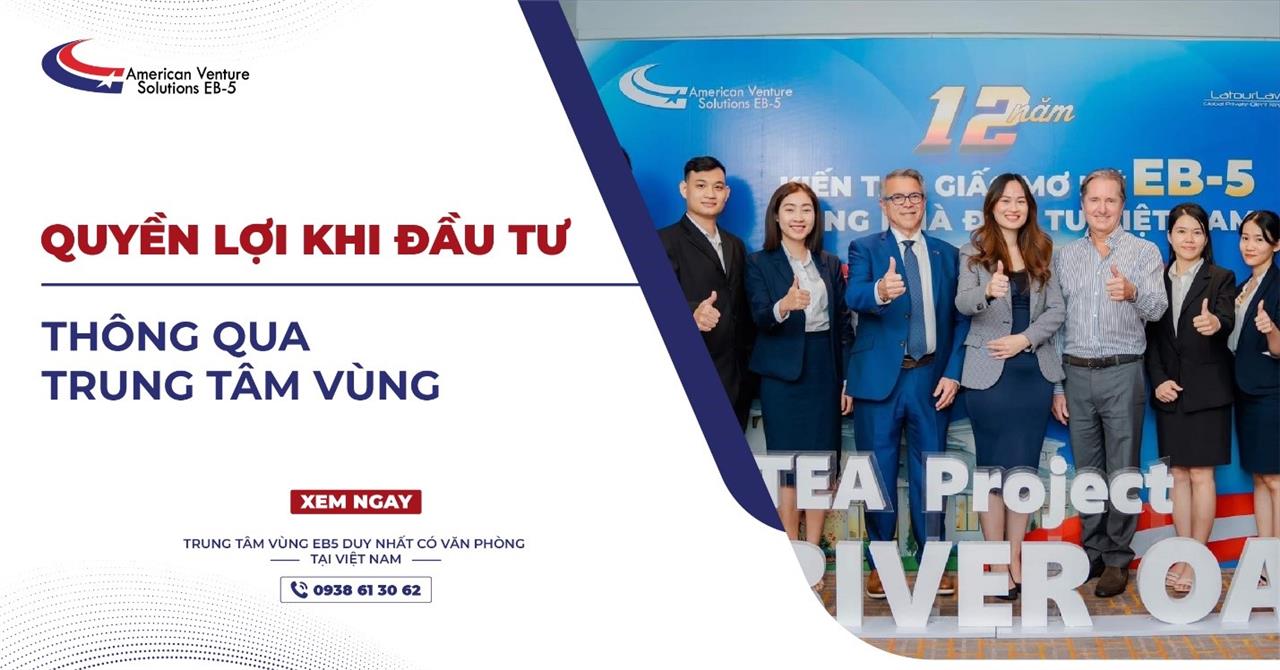 QUYỀN LỢI KHI ĐẦU TƯ EB-5 THÔNG QUA TRUNG TÂM VÙNG