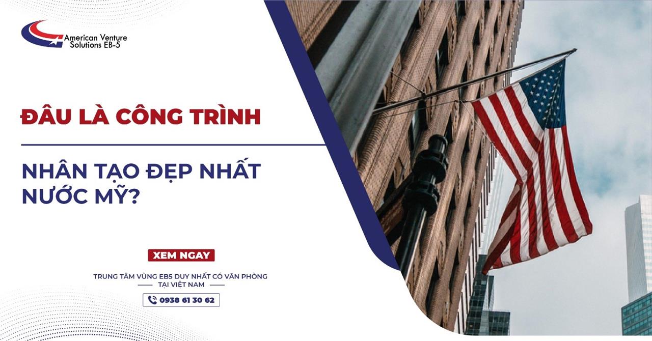 ĐÂU LÀ CÁC CÔNG TRÌNH NHÂN TẠO ĐẸP NHẤT NƯỚC MỸ?