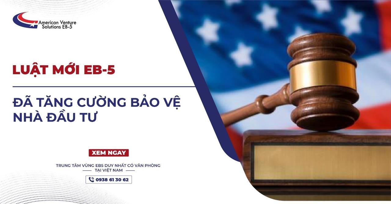 LUẬT EB-5 MỚI TĂNG CƯỜNG BẢO VỆ NHÀ ĐẦU TƯ