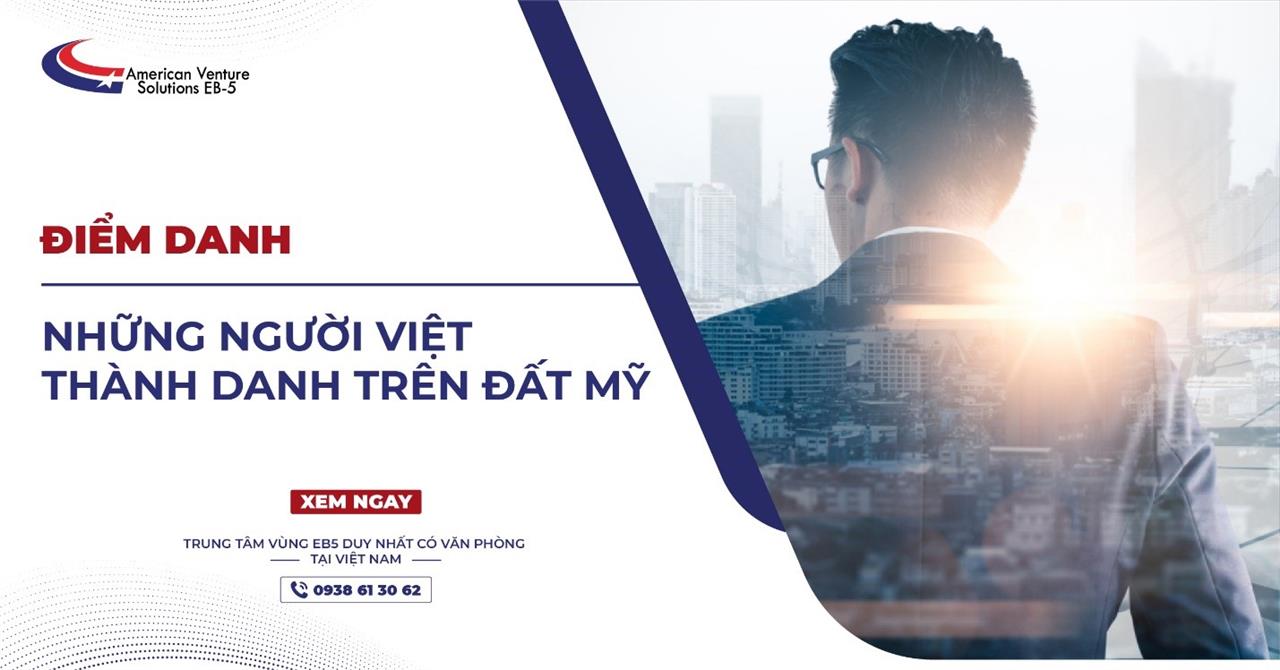 ĐIỂM DANH NHỮNG NGƯỜI VIỆT THÀNH DANH TRÊN ĐẤT MỸ