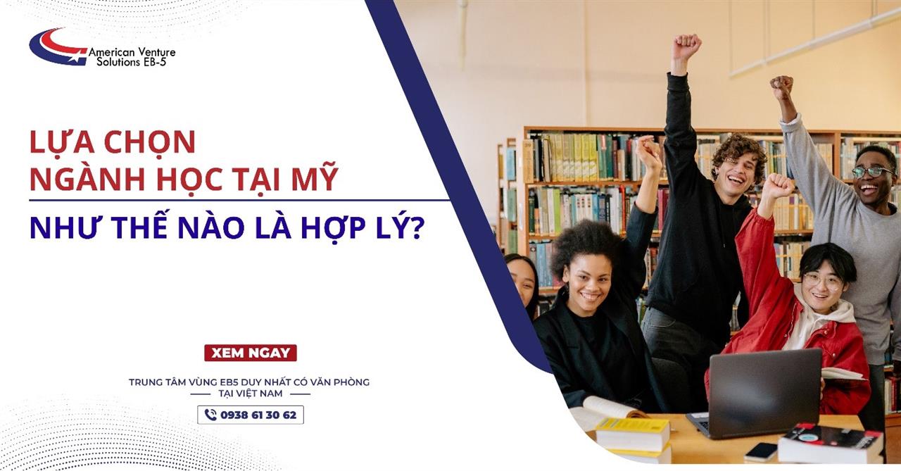 LỰA CHỌN NGÀNH HỌC TẠI MỸ NHƯ THẾ NÀO LÀ HỢP LÝ?