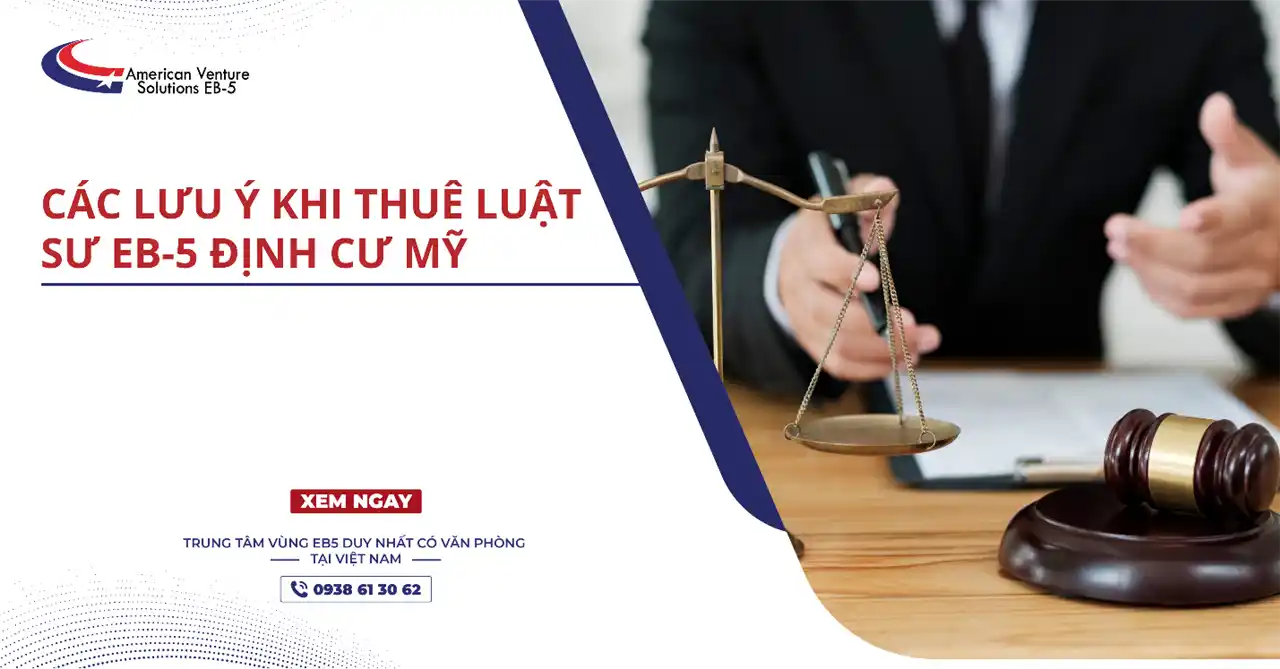 CÁC LƯU Ý KHI THUÊ LUẬT SƯ EB-5 ĐỊNH CƯ MỸ