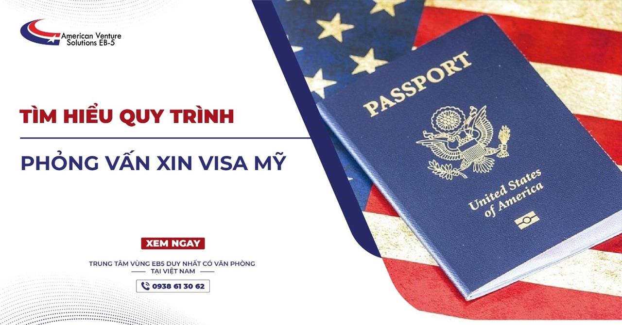 TÌM HIỂU QUY TRÌNH PHỎNG VẤN XIN VISA MỸ