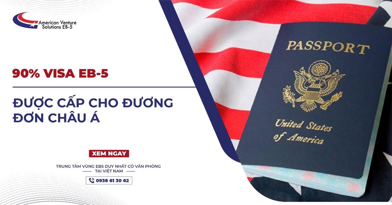 90% VISA EB-5 NĂM 2023 ĐƯỢC CẤP CHO ĐƯƠNG ĐƠN CHÂU Á