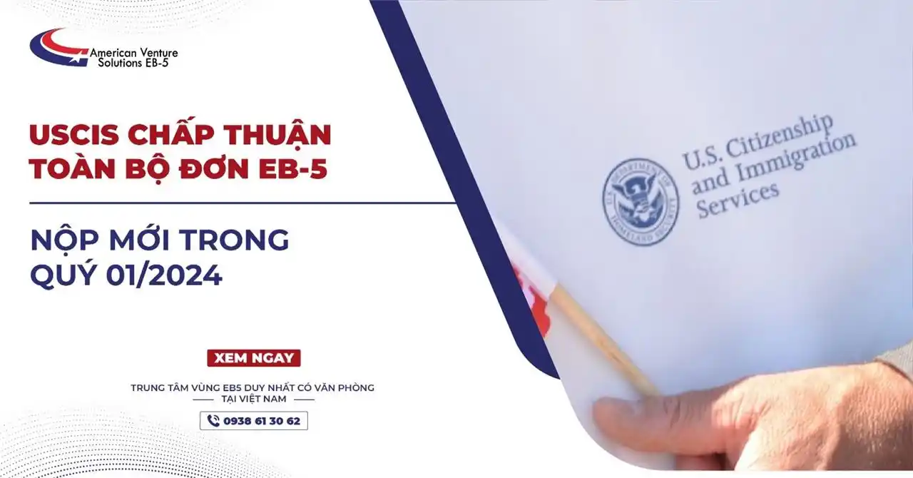 USCIS CHẤP THUẬN TOÀN BỘ ĐƠN EB-5 NỘP MỚI Q1/2024