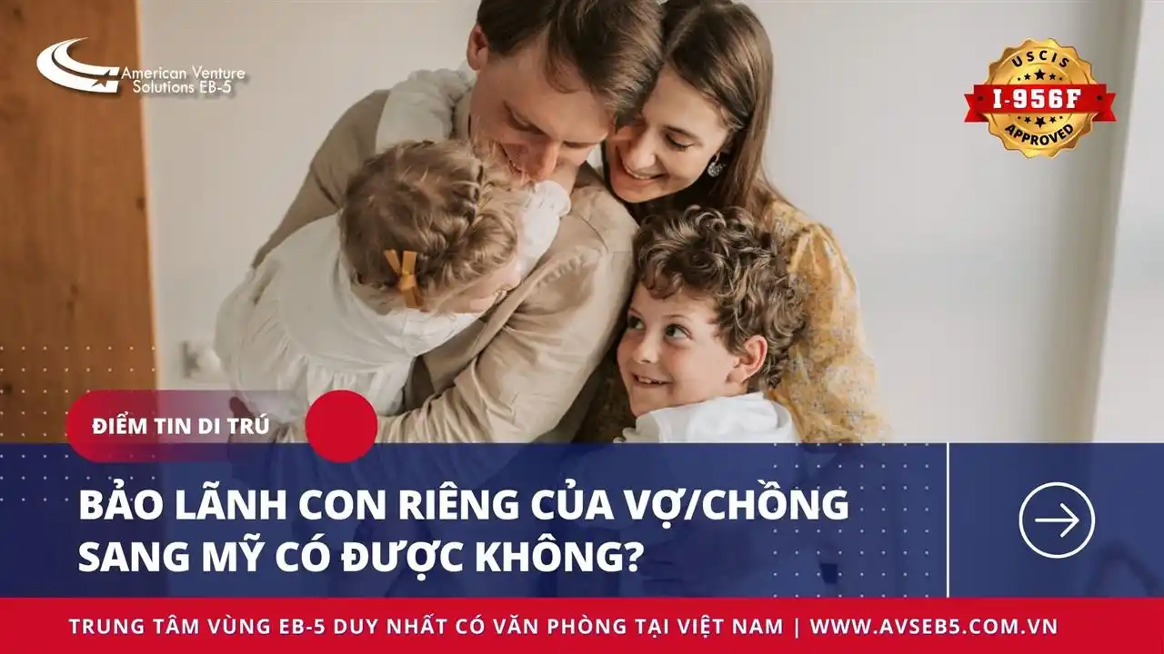BẢO LÃNH CON RIÊNG CỦA VỢ/CHỒNG SANG MỸ CÓ ĐƯỢC KHÔNG?