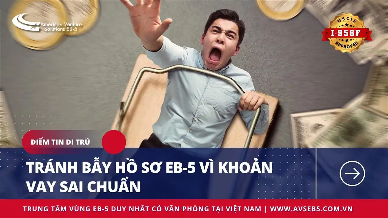 TRÁNH BẪY HỒ SƠ EB-5 VÌ KHOẢN VAY SAI CHUẨN