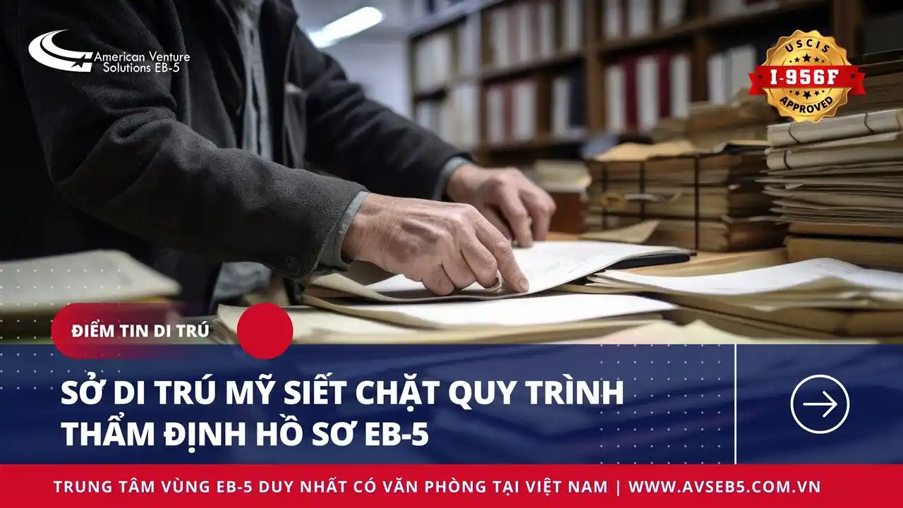 SỞ DI TRÚ MỸ SIẾT CHẶT QUY TRÌNH THẨM ĐỊNH HỒ SƠ EB-5