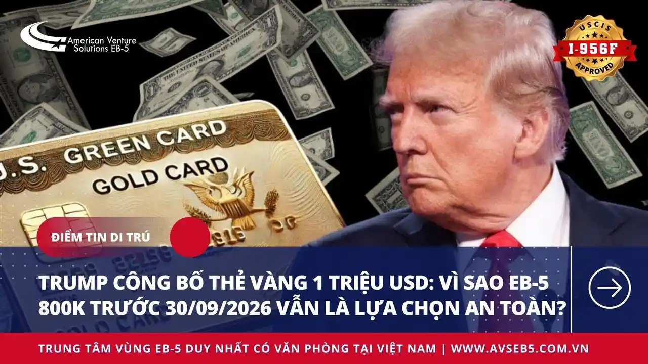 Trump Công Bố Thẻ Vàng 1 Triệu USD: Vì Sao EB-5 800K Trước 30/09/2026 Vẫn Là Lựa Chọn An Toàn?