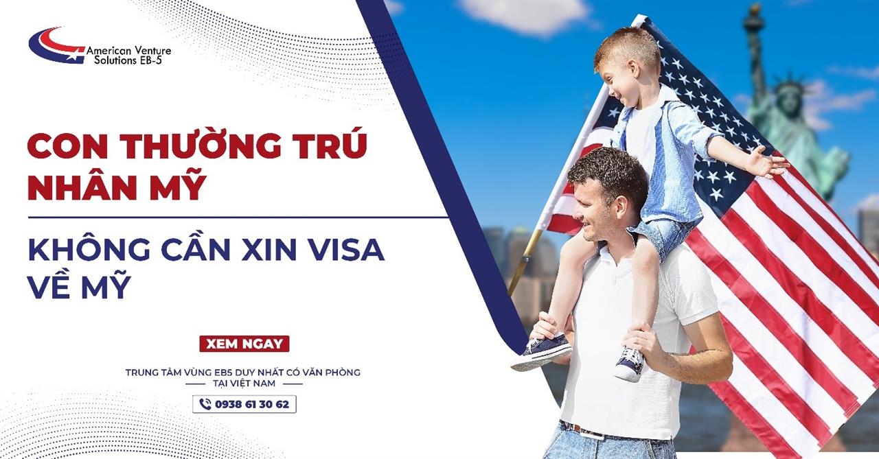 CON THƯỜNG TRÚ NHÂN MỸ KHÔNG CẦN XIN VISA VỀ MỸ