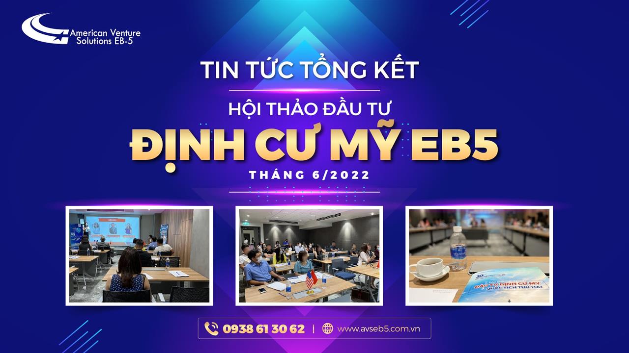 TIN TỨC TỔNG KẾT HỘI THẢO ĐẦU TƯ ĐỊNH CƯ MỸ EB5 THÁNG 6/2022