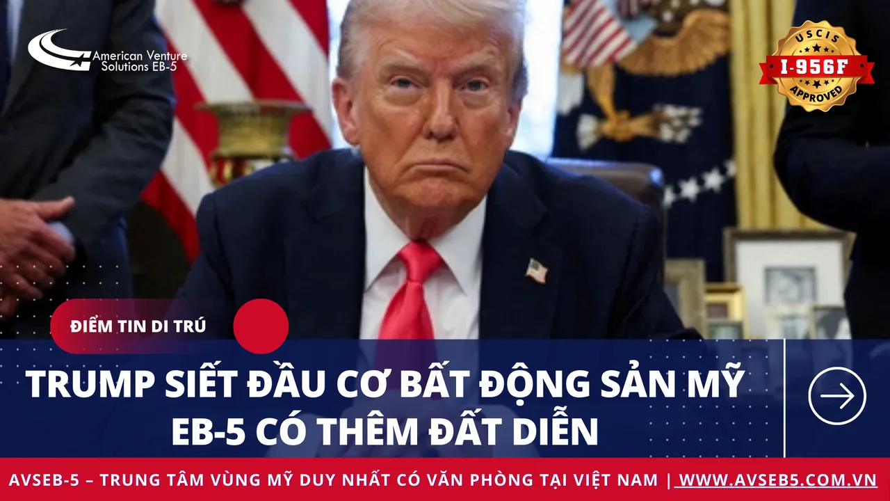 TRUMP SIẾT ĐẦU CƠ BẤT ĐỘNG SẢN MỸ, EB-5 CŨNG CÓ ĐẤT DIỄN
