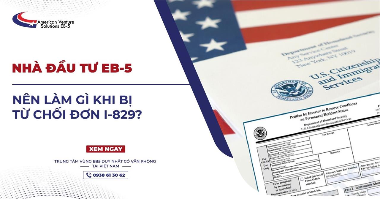 NHÀ ĐẦU TƯ EB-5 NÊN LÀM GÌ KHI BỊ TỪ CHỐI I-829?