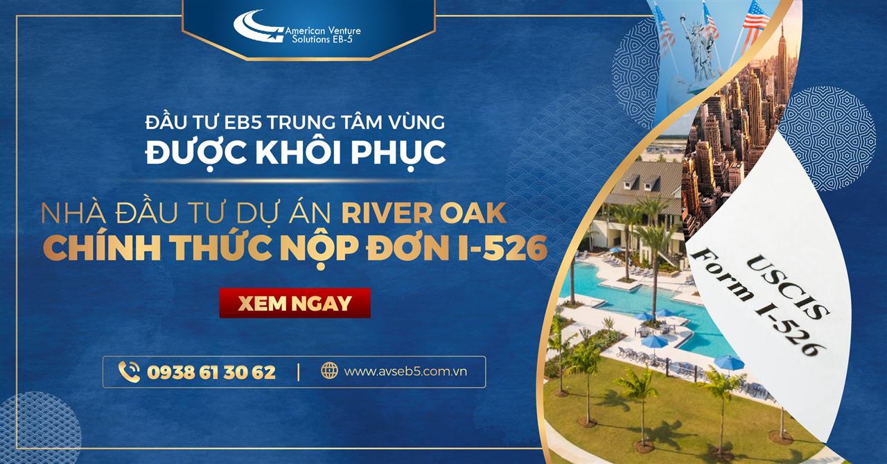 NHÀ ĐẦU TƯ DỰ ÁN EB5 RIVER OAK SẼ SỚM NỘP CÁC ĐƠN I-526 ĐẦU TIÊN THEO LUẬT MỚI