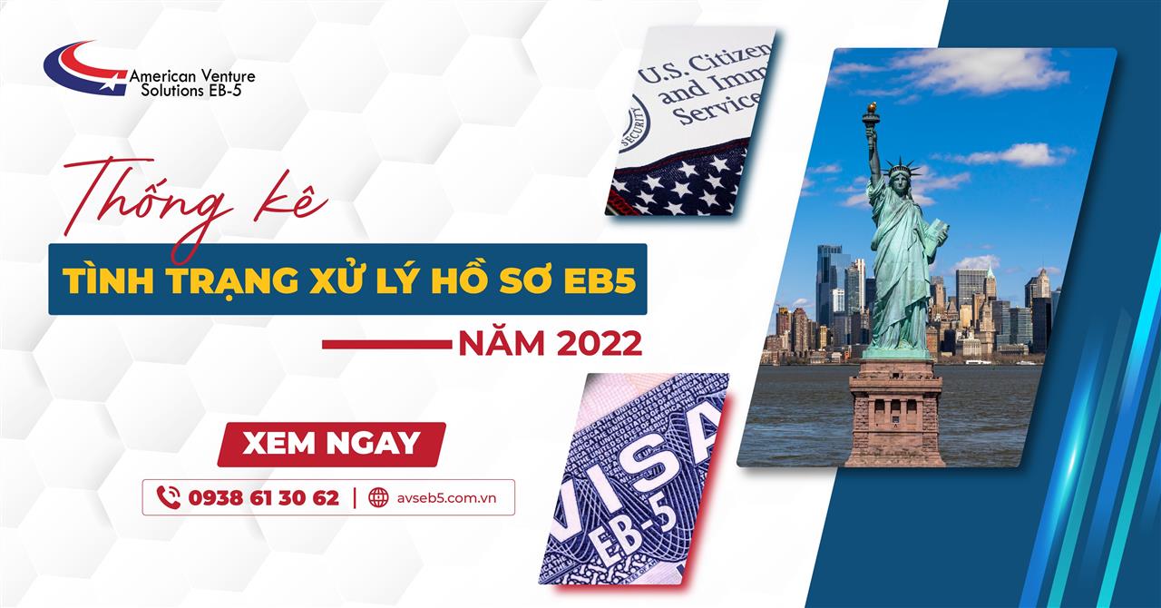 THỐNG KÊ TÌNH TRẠNG XỬ LÝ HỒ SƠ EB5 NĂM 2022