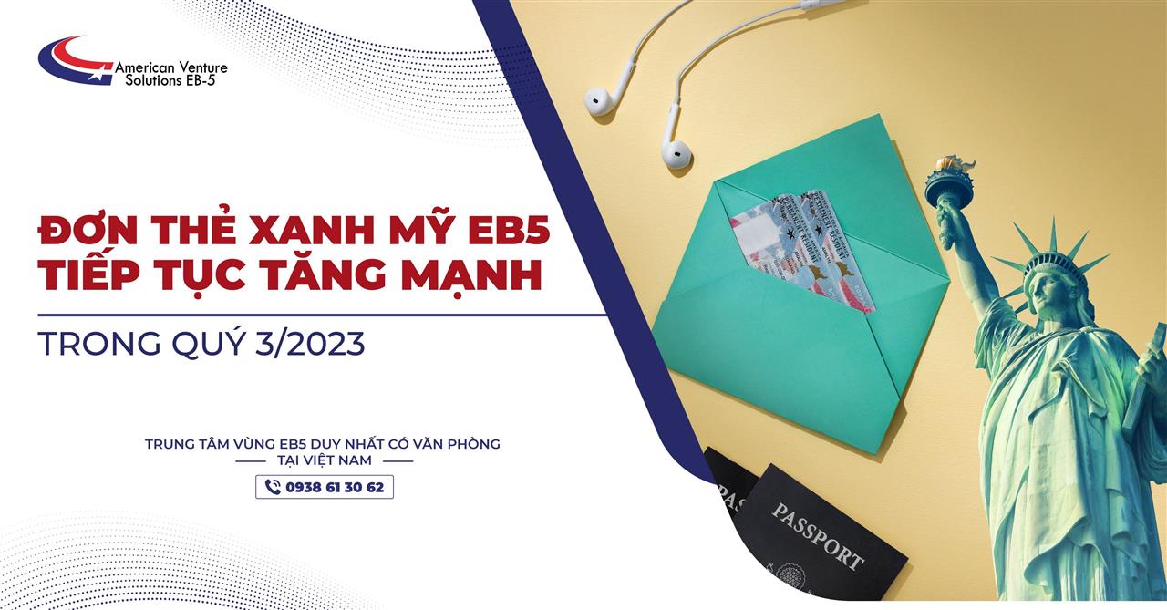 ĐƠN THẺ XANH MỸ EB5 TIẾP TỤC TĂNG MẠNH TRONG QUÝ 3/2023