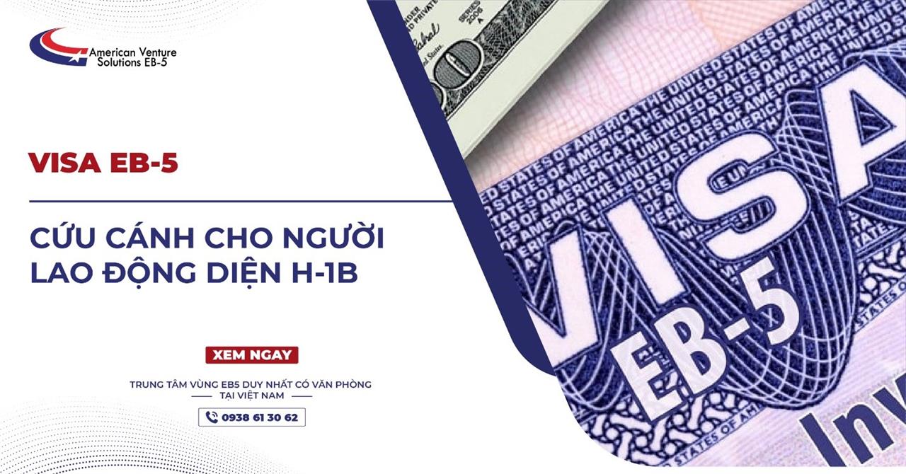 VISA EB-5 CỨU CÁNH CHO NGƯỜI LAO ĐỘNG DIỆN H-1B