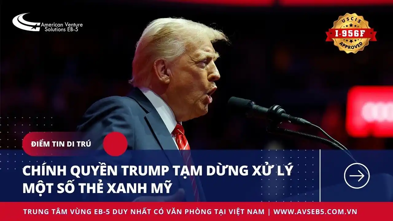 CHÍNH QUYỀN TRUMP TẠM DỪNG XỬ LÝ MỘT SỐ THẺ XANH MỸ