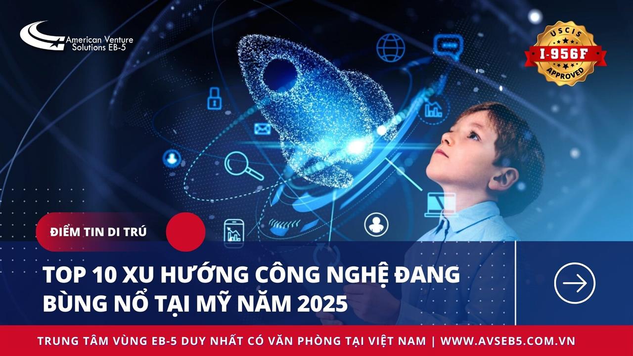 TOP 10 XU HƯỚNG CÔNG NGHỆ ĐANG BÙNG NỔ TẠI MỸ NĂM 2025