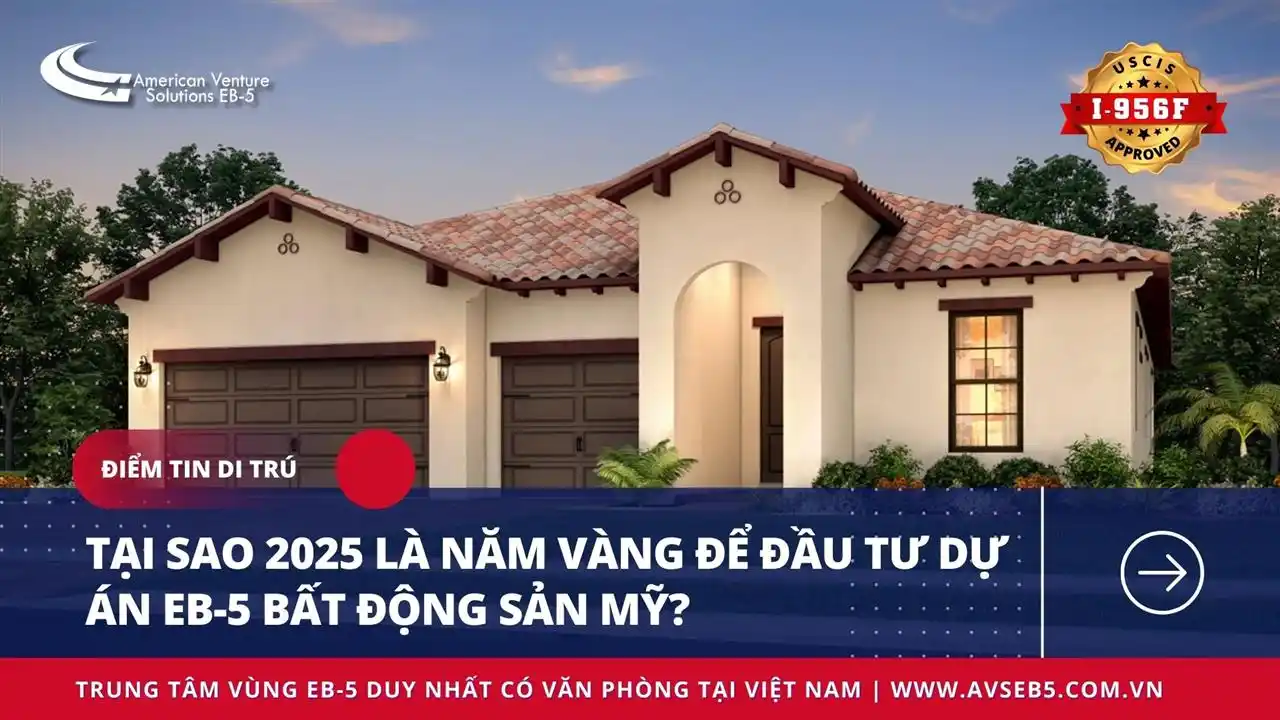 TẠI SAO 2025 LÀ NĂM VÀNG ĐỂ ĐẦU TƯ DỰ ÁN EB-5 BẤT ĐỘNG SẢN MỸ?