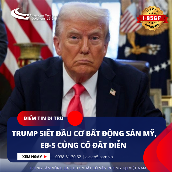 TRUMP SIẾT ĐẦU CƠ BẤT ĐỘNG SẢN MỸ, EB-5 CŨNG CÓ ĐẤT DIỄN