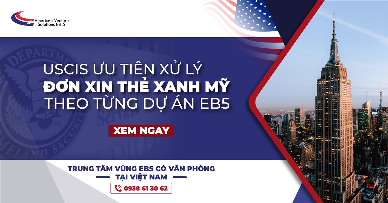 USCIS XỬ LÝ ĐƠN XIN THẺ XANH MỸ THEO TỪNG DỰ ÁN EB5