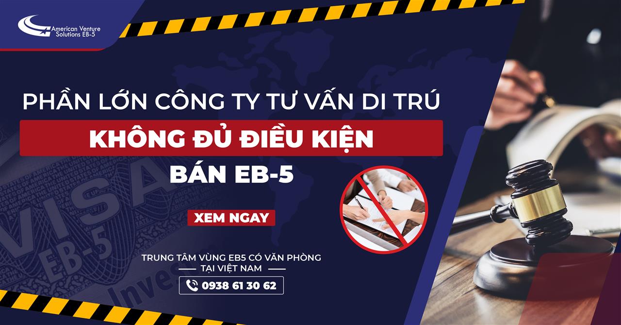 PHẦN LỚN CÔNG TY TƯ VẤN DI TRÚ KHÔNG ĐỦ ĐIỀU KIỆN BÁN EB-5